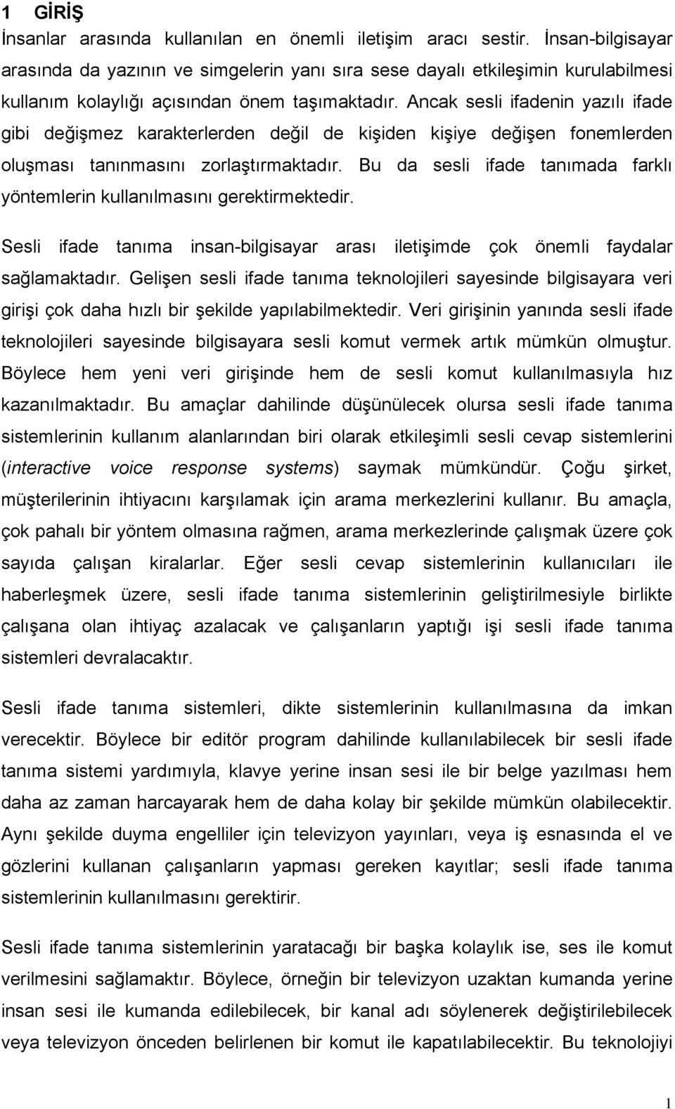 Ancak sesli ifadenin yazılı ifade gibi değişmez karakterlerden değil de kişiden kişiye değişen fonemlerden oluşması tanınmasını zorlaştırmaktadır.