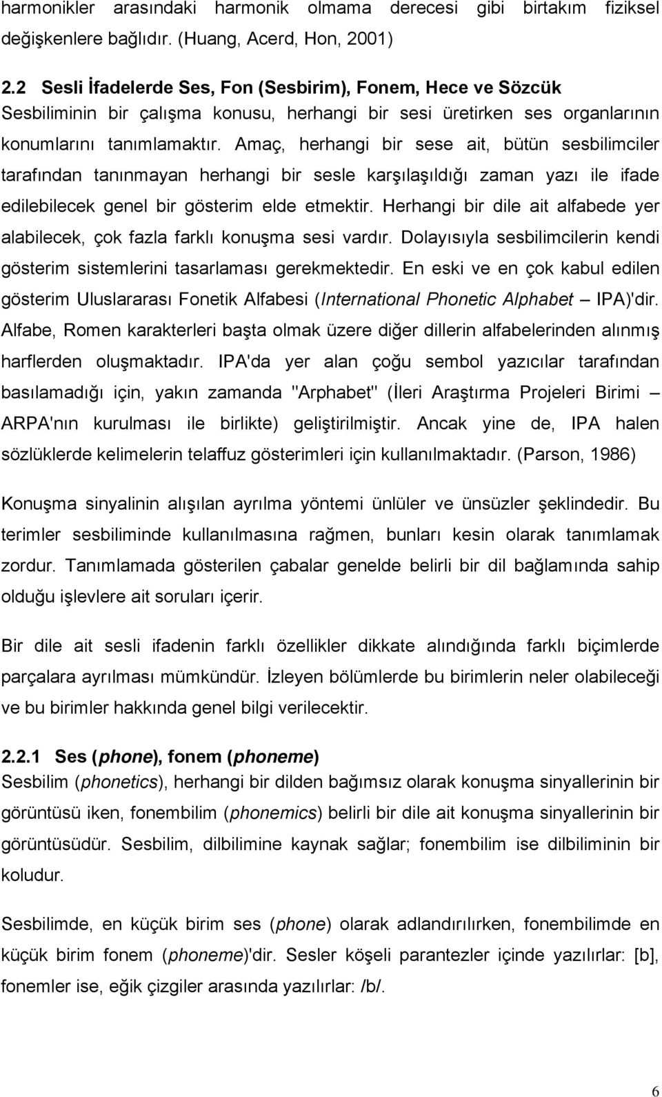 Amaç, herhangi bir sese ait, bütün sesbilimciler tarafından tanınmayan herhangi bir sesle karşılaşıldığı zaman yazı ile ifade edilebilecek genel bir gösterim elde etmektir.