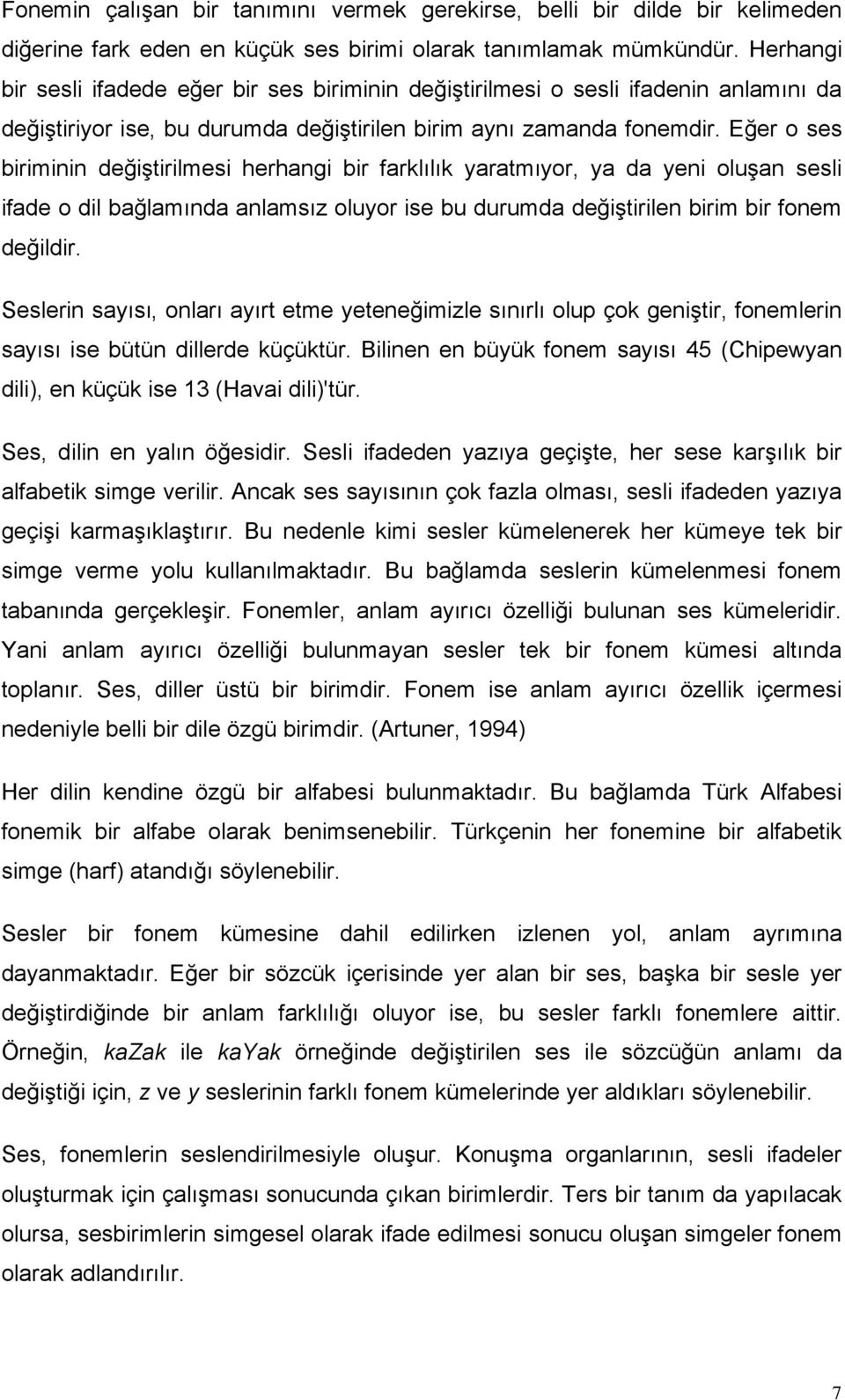 Eğer o ses biriminin değiştirilmesi herhangi bir farklılık yaratmıyor, ya da yeni oluşan sesli ifade o dil bağlamında anlamsız oluyor ise bu durumda değiştirilen birim bir fonem değildir.