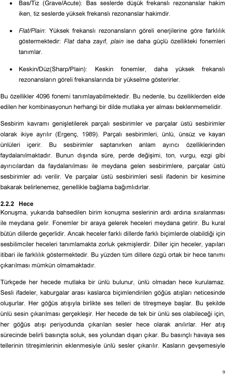 Keskin/Düz(Sharp/Plain): Keskin fonemler, daha yüksek frekanslı rezonansların göreli frekanslarında bir yükselme gösterirler. Bu özellikler 4096 fonemi tanımlayabilmektedir.