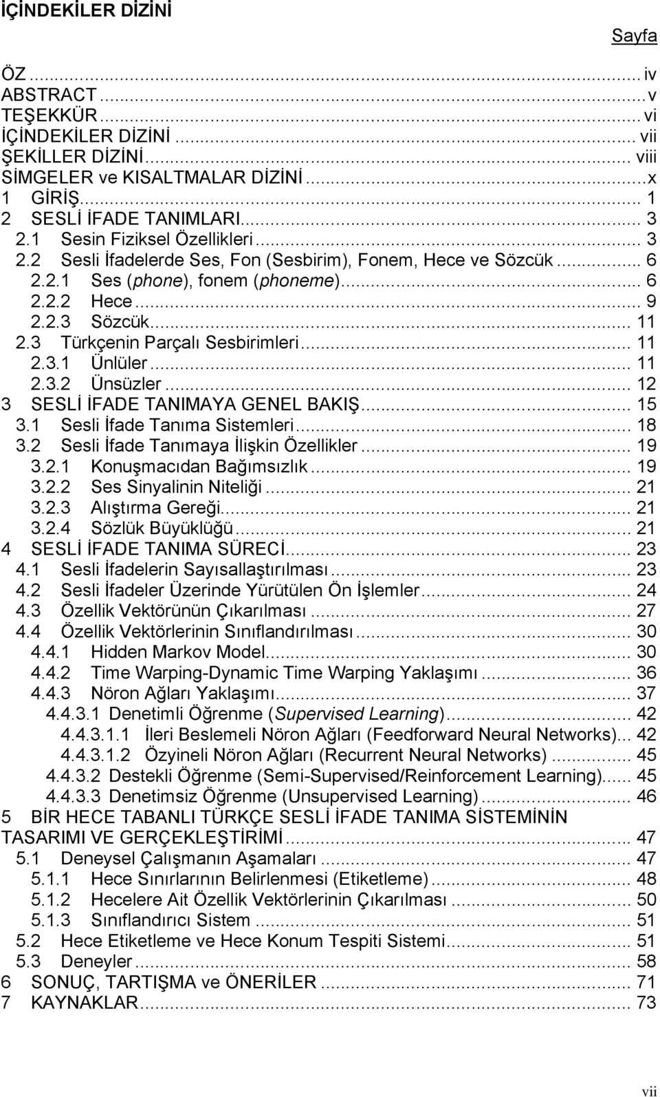 3 Türkçenin Parçalı Sesbirimleri... 11 2.3.1 Ünlüler... 11 2.3.2 Ünsüzler... 12 3 SESLİ İFADE TANIMAYA GENEL BAKIŞ... 15 3.1 Sesli İfade Tanıma Sistemleri... 18 3.