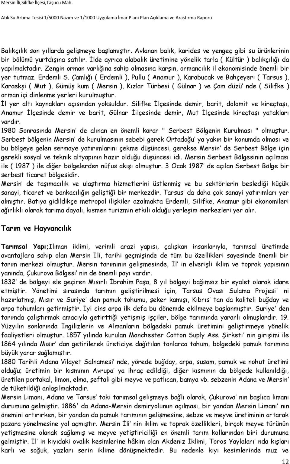 Çamlığı ( Erdemli ), Pullu ( Anamur ), Karabucak ve Bahçeyeri ( Tarsus ), Karaekşi ( Mut ), Gümüş kum ( Mersin ), Kızlar Türbesi ( Gülnar ) ve Çam düzü nde ( Silifke ) orman içi dinlenme yerleri