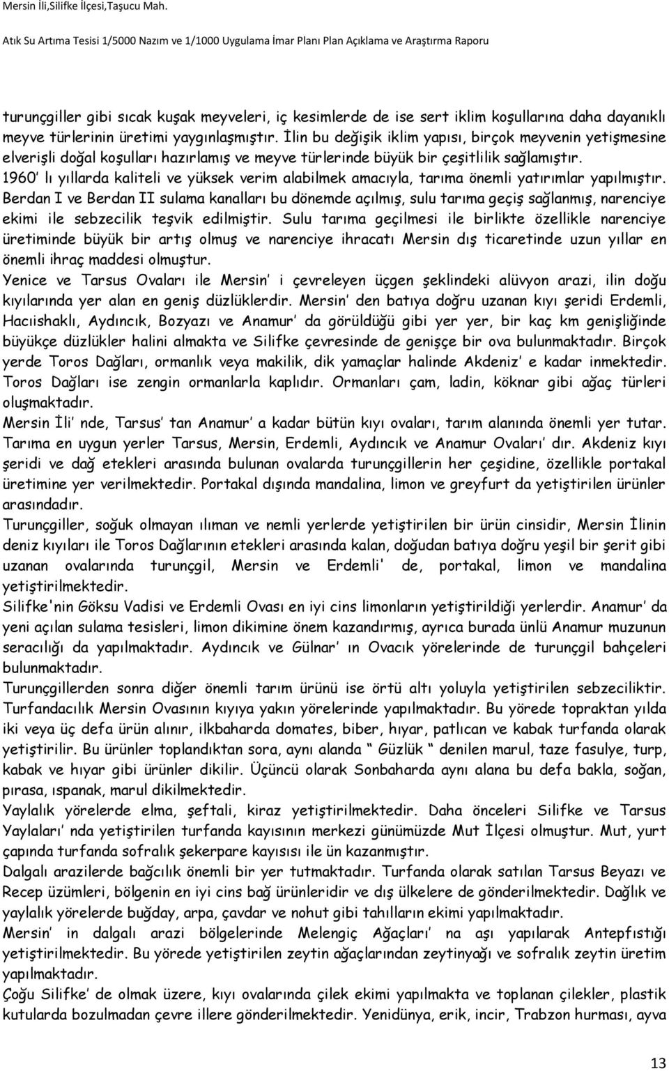 1960 lı yıllarda kaliteli ve yüksek verim alabilmek amacıyla, tarıma önemli yatırımlar yapılmıştır.