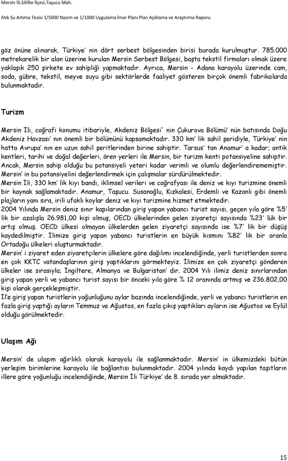 Ayrıca, Mersin - Adana karayolu üzerinde cam, soda, gübre, tekstil, meyve suyu gibi sektörlerde faaliyet gösteren birçok önemli fabrikalarda bulunmaktadır.