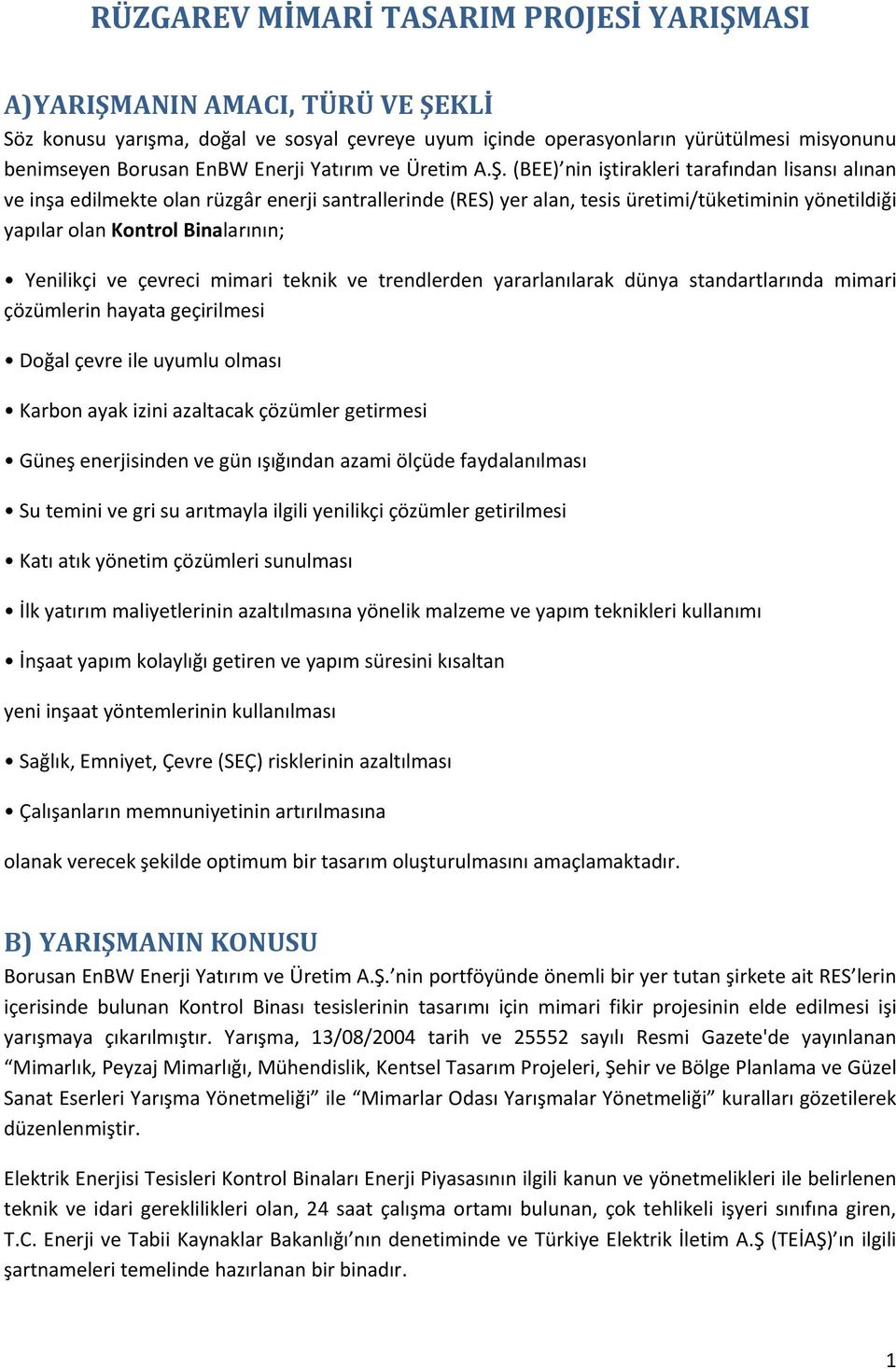 (BEE) nin iştirakleri tarafından lisansı alınan ve inşa edilmekte olan rüzgâr enerji santrallerinde (RES) yer alan, tesis üretimi/tüketiminin yönetildiği yapılar olan Kontrol Binalarının; Yenilikçi