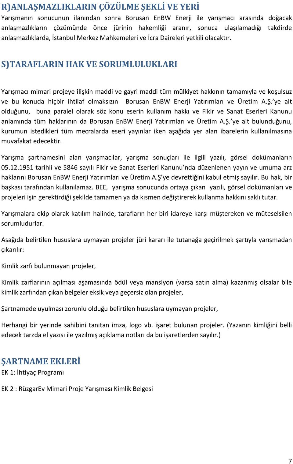 S)TARAFLARIN HAK VE SORUMLULUKLARI Yarışmacı mimari projeye ilişkin maddi ve gayri maddi tüm mülkiyet hakkının tamamıyla ve koşulsuz ve bu konuda hiçbir ihtilaf olmaksızın Borusan EnBW Enerji