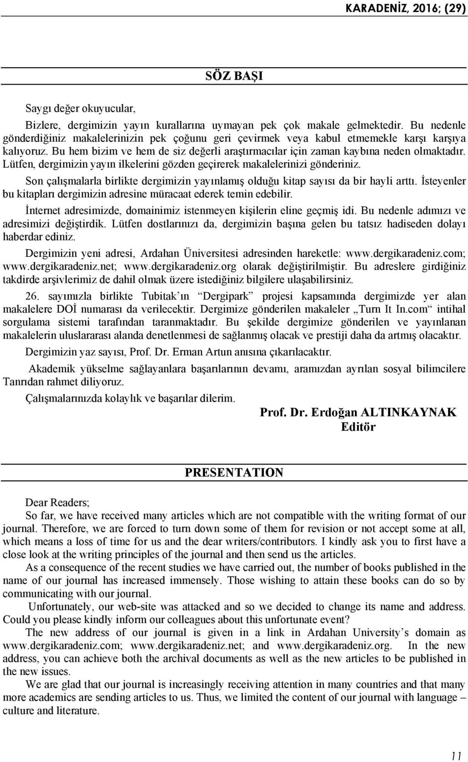 Lütfen, dergimizin yayın ilkelerini gözden geçirerek makalelerinizi gönderiniz. Son çalışmalarla birlikte dergimizin yayınlamış olduğu kitap sayısı da bir hayli arttı.