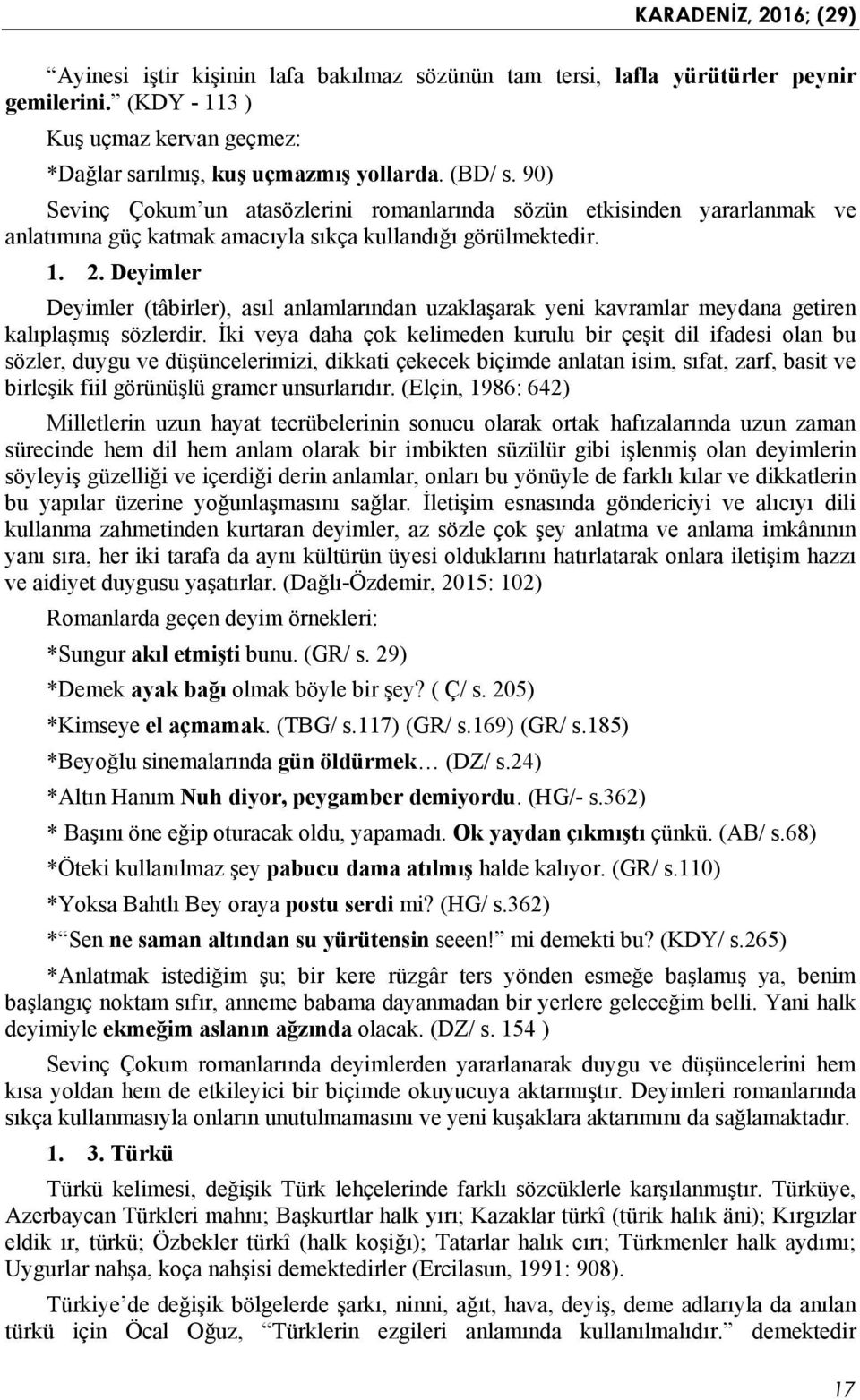 Deyimler Deyimler (tâbirler), asıl anlamlarından uzaklaşarak yeni kavramlar meydana getiren kalıplaşmış sözlerdir.