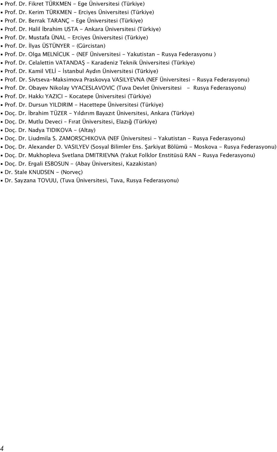 Dr. Kamil VELİ - İstanbul Aydın Üniversitesi (Türkiye) Prof. Dr. Sivtseva-Maksimova Praskovya VASILYEVNA (NEF Üniversitesi - Rusya Federasyonu) Prof. Dr. Obayev Nikolay VYACESLAVOVIC (Tuva Devlet Üniversitesi - Rusya Federasyonu) Prof.