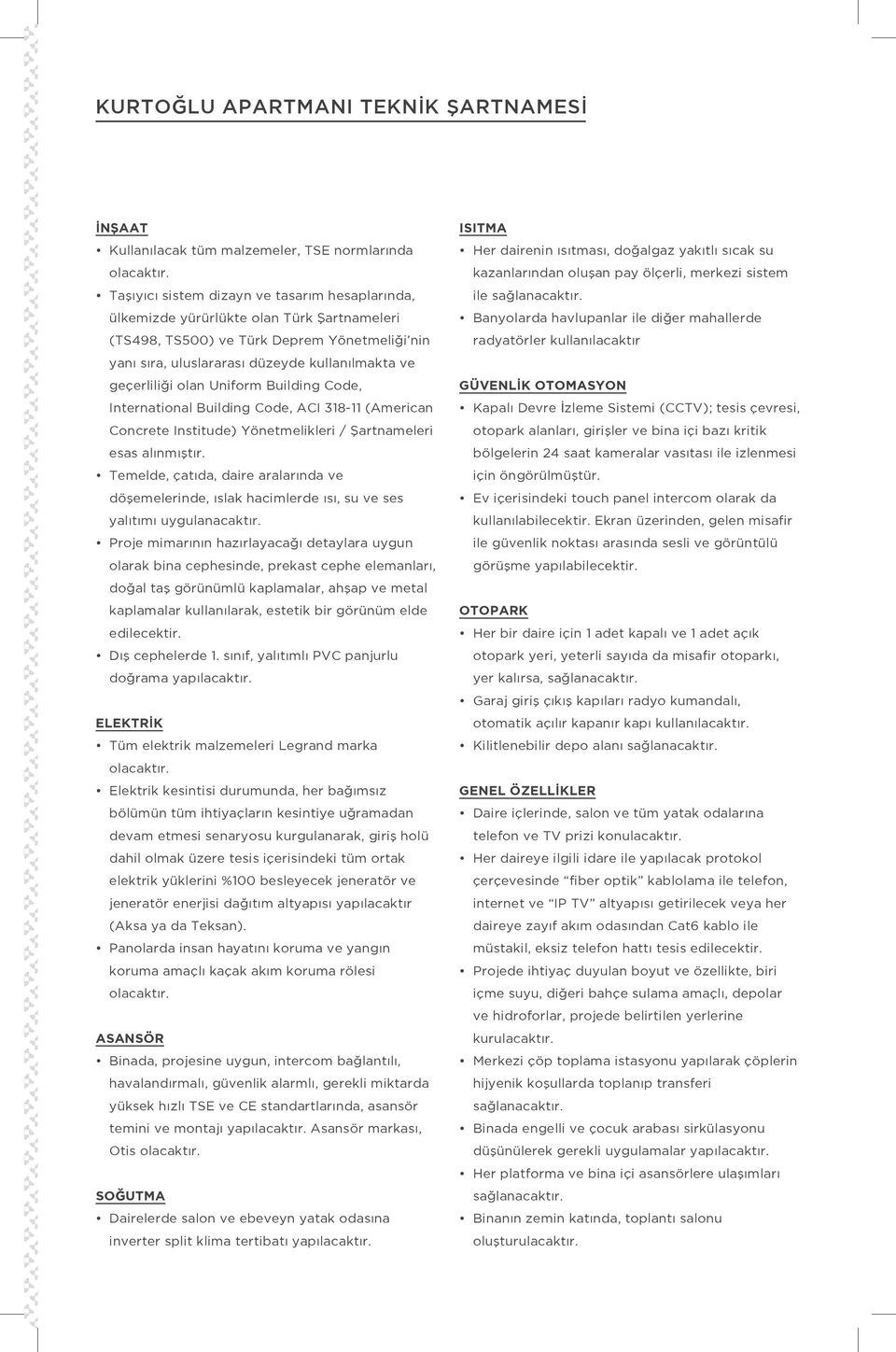 olan Uniform Building Code, International Building Code, ACI 318-11 (American Concrete Institude) Yönetmelikleri / Şartnameleri esas alınmıştır.