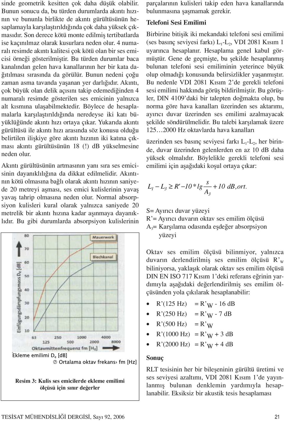 Son derece kötü monte edilmifl tertibatlarda ise kaç n lmaz olarak kusurlara neden olur. 4 numaral resimde ak nt kalitesi çok kötü olan bir ses emicisi örne i gösterilmifltir.