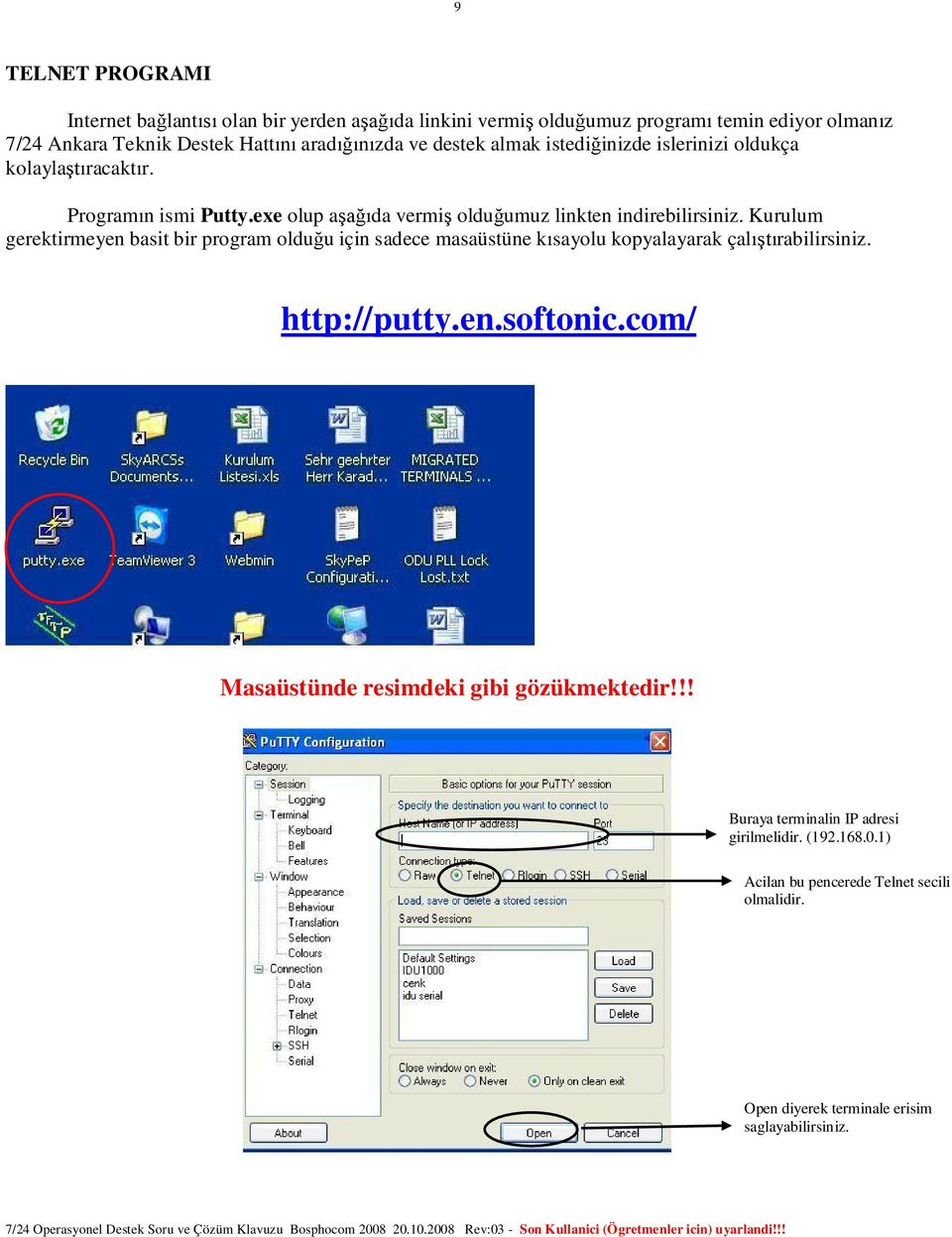 Kurulum gerektirmeyen basit bir program oldu u için sadece masaüstüne k sayolu kopyalayarak çal rabilirsiniz. http://putty.en.softonic.