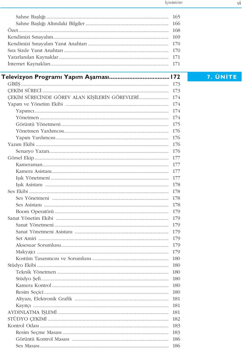 .. 174 Yap m ve Yönetim Ekibi... 174 Yap mc... 174 Yönetmen... 174 Görüntü Yönetmeni... 175 Yönetmen Yard mc s... 176 Yap m Yard mc s... 176 Yaz m Ekibi... 176 Senaryo Yazar... 176 Görsel Ekip.