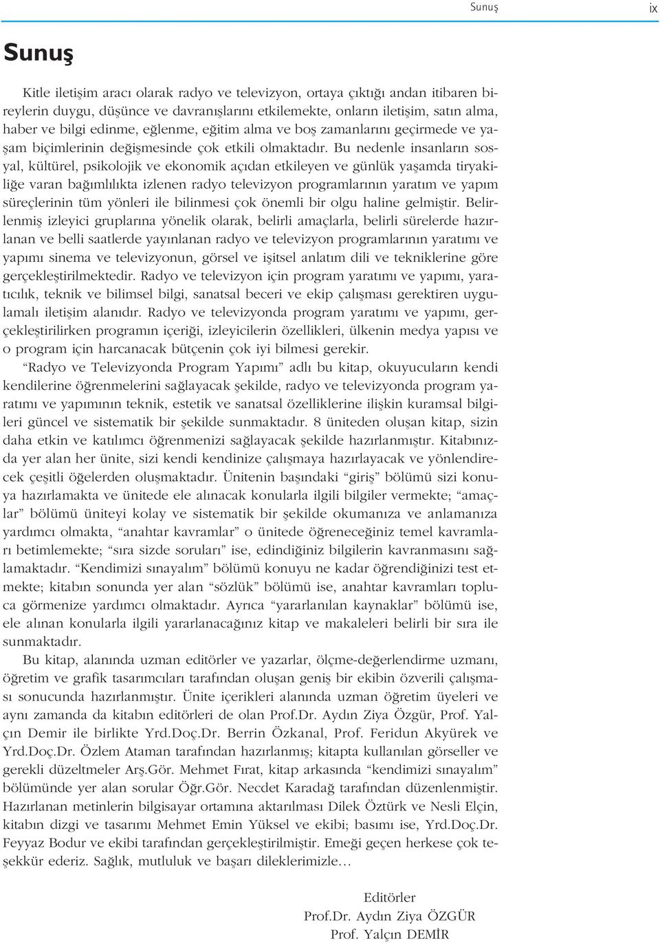 Bu nedenle insanlar n sosyal, kültürel, psikolojik ve ekonomik aç dan etkileyen ve günlük yaflamda tiryakili e varan ba ml l kta izlenen radyo televizyon programlar n n yarat m ve yap m süreçlerinin