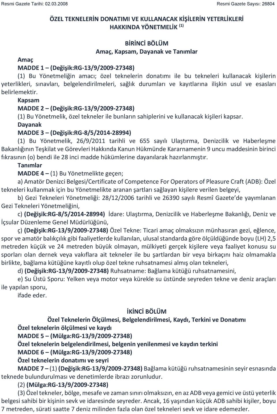 (Değişik:RG-13/9/2009-27348) (1) Bu Yönetmeliğin amacı; özel teknelerin donatımı ile bu tekneleri kullanacak kişilerin yeterlikleri, sınavları, belgelendirilmeleri, sağlık durumları ve kayıtlarına