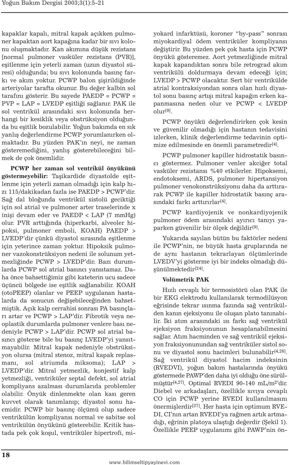 PCWP balon şişirildiğinde arteriyolar tarafta okunur. Bu değer kalbin sol tarafını gösterir. Bu sayede PAEDP = PCWP = PVP = LAP = LVEDP eşitliği sağlanır.