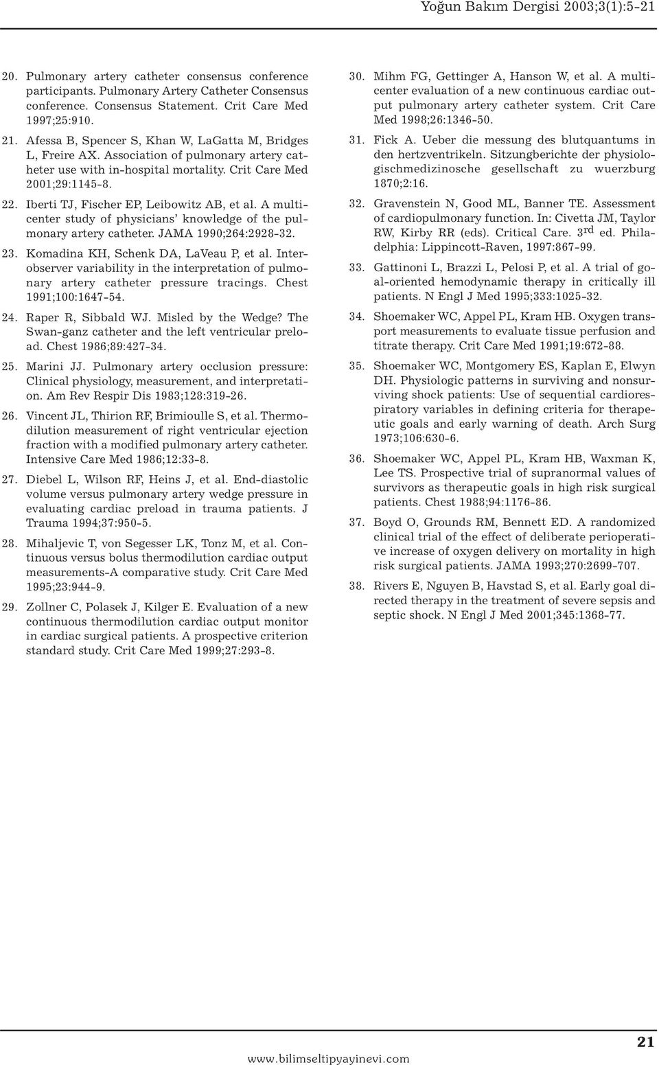 Iberti TJ, Fischer EP, Leibowitz AB, et al. A multicenter study of physicians knowledge of the pulmonary artery catheter. JAMA 1990;264:2928-32. 23. Komadina KH, Schenk DA, LaVeau P, et al.