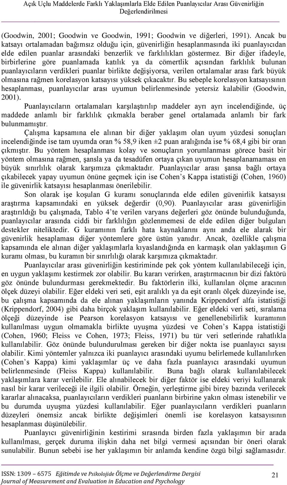 Bir diğer ifadeyle, birbirlerine göre puanlamada katılık ya da cömertlik açısından farklılık bulunan puanlayıcıların verdikleri puanlar birlikte değişiyorsa, verilen ortalamalar arası fark büyük