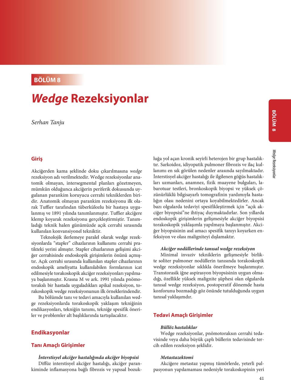 Anatomik olmayan parankim rezeksiyonu ilk olarak Tuffier tarafından tüberkülozlu bir hastaya uygulanmış ve 1891 yılında tanımlanmıştır. Tuffier akciğere klemp koyarak rezeksiyonu gerçekleştirmiştir.