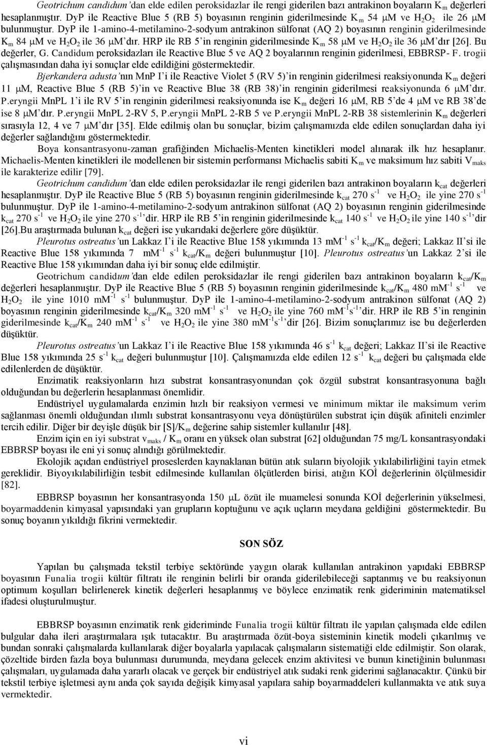 DyP ile 1-amino-4-metilamino-2-sodyum antrakinon sülfonat (AQ 2) boyasının renginin giderilmesinde K m 84 M ve H 2 O 2 ile 36 M dır.