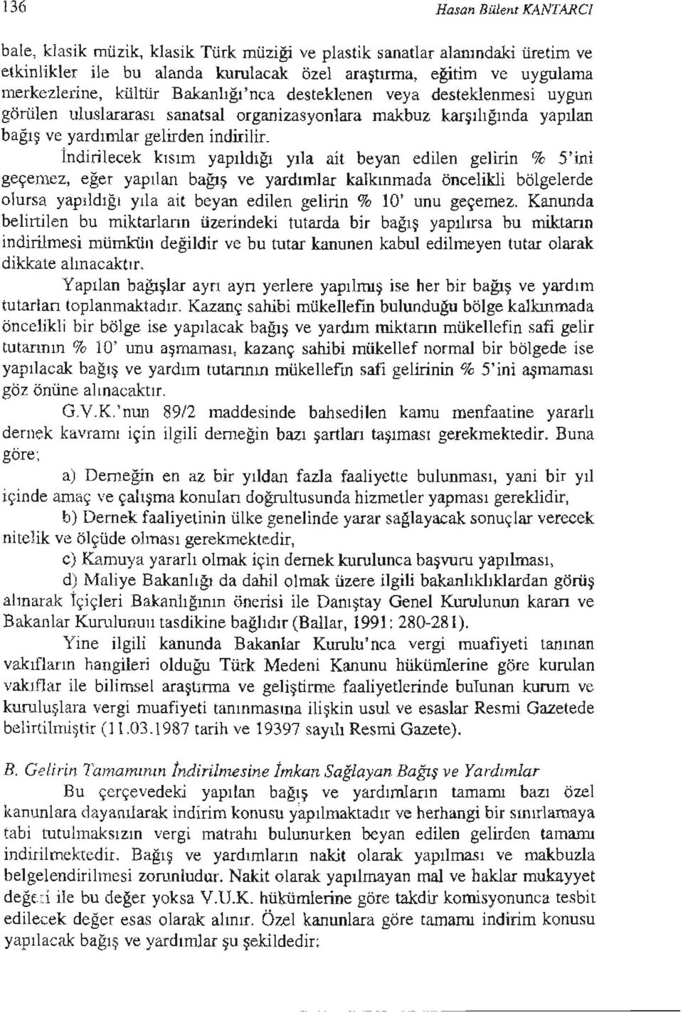 İndirilecek kısım yapıldığı yıla ait beyan edilen gelirin % 5'ini geçemez, eğer yapılan bağış ve yardımlar kalkınmada öncelikli bölgelerde olursa yapıldığı yıla ait beyan edilen gelirin % 10' unu