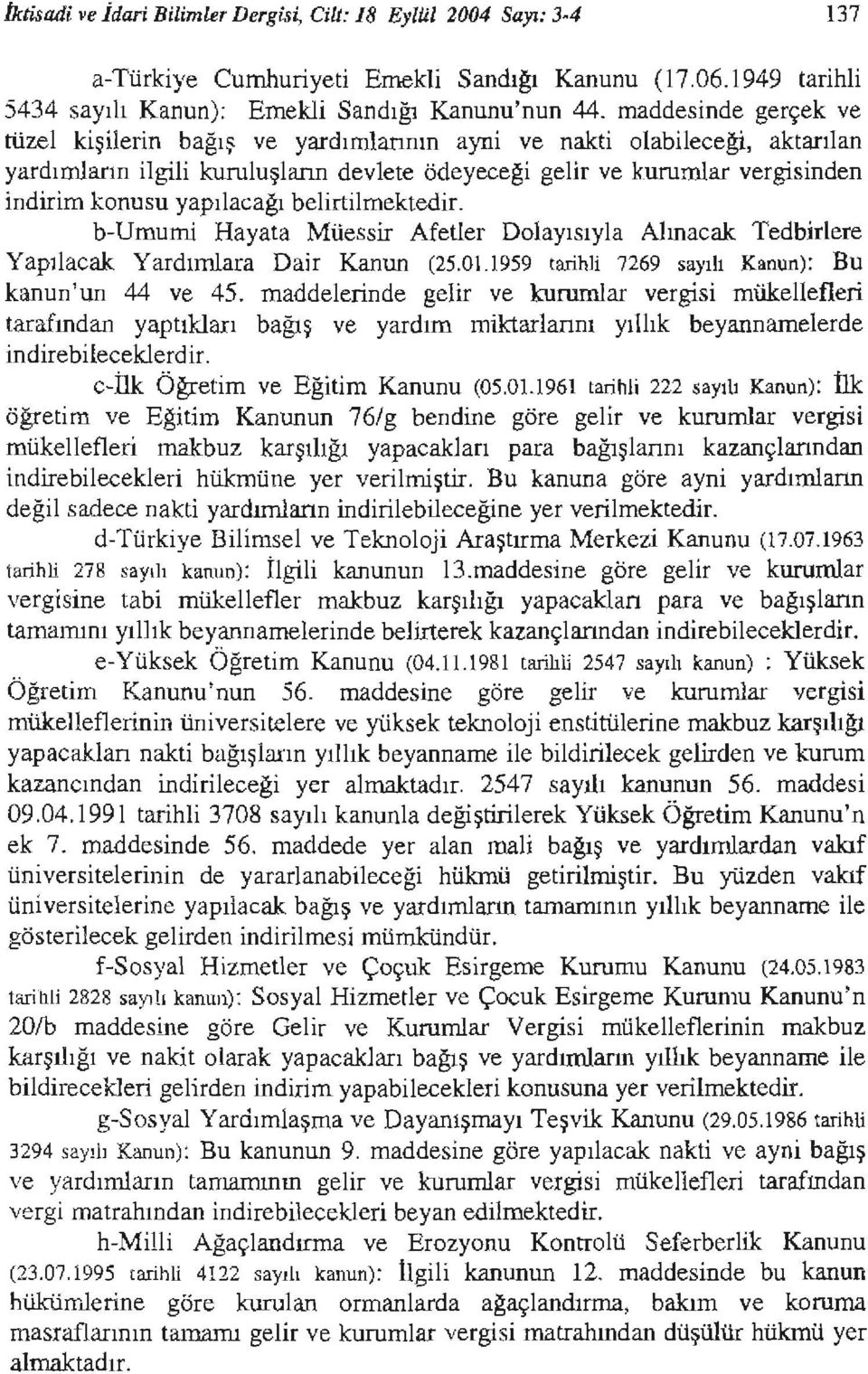 yapılacağı belirtilmektedir. b-umumi Hayata Müessir Afetler Dolayısıyla Alınacak Tedbirlere Yapılacak Yardımlara Dair Kanun (25.01.1959 tarihli 7269 sayılı Kanun): Bu kanun'un 44 ve 45.