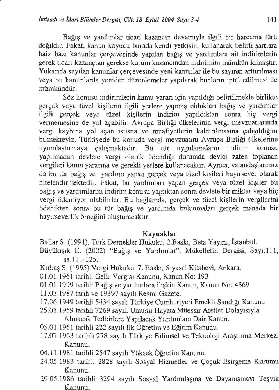 indirimini mümkün kılımştır. Yukanda sayılan kanunlar çerçevesinde yeni kanunlar ile bu sayının arttmlması veya bu kanunlarda yeniden düzenlemeler yapılarak bunların iptal edilmesi de mümkündür.