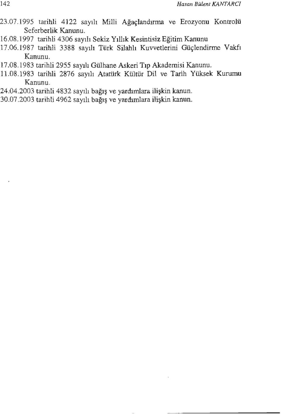08. ı 983 tarihli 2955 sayılı Gülhane Askeri Tıp Akademisi 11.08.1983 tarihli 2876 sayılı Atatürk Kültür Dil ve Tarih Yüksek Kurumu 24.