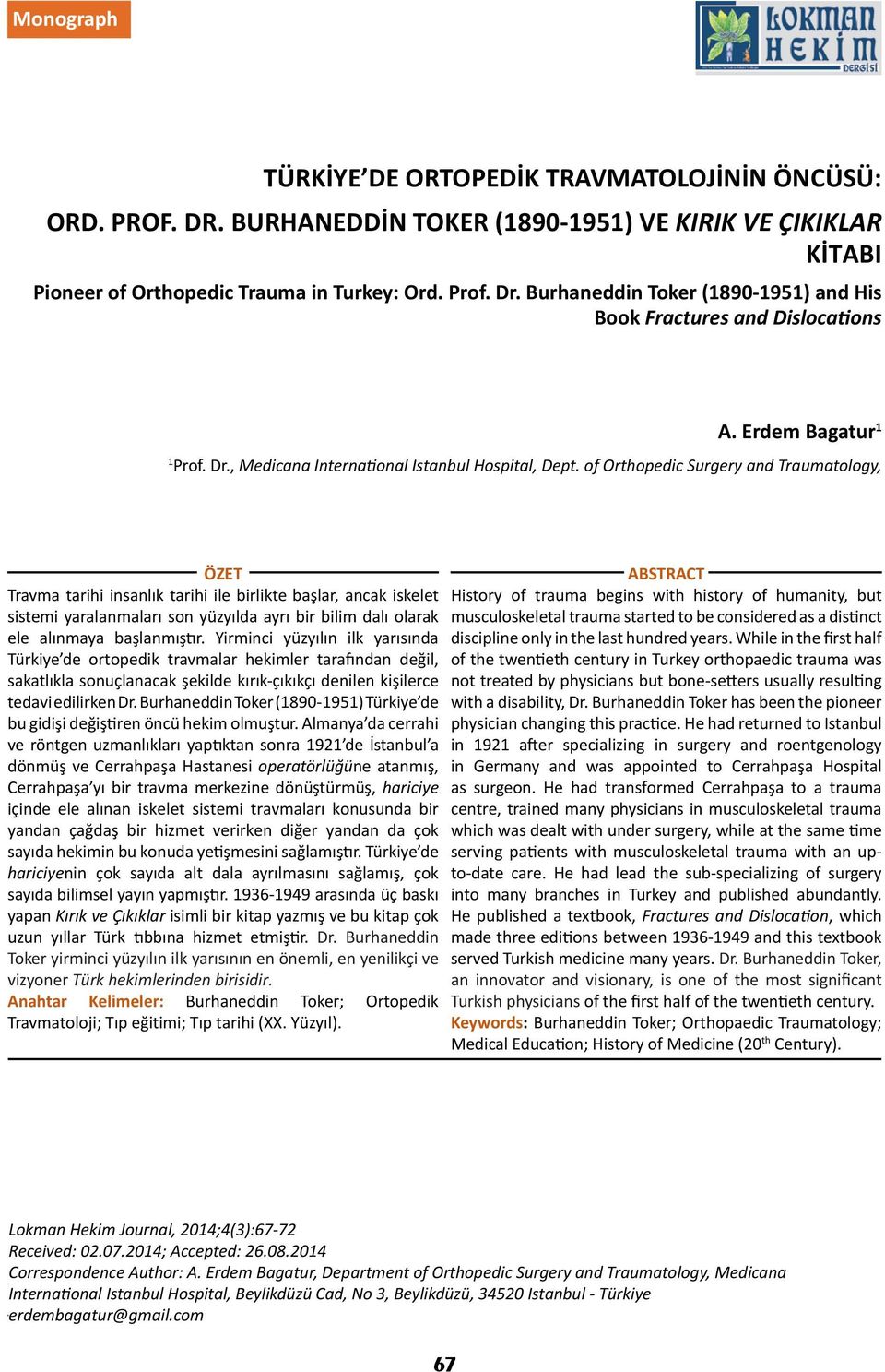 of Orthopedic Surgery and Traumatology, ÖZET Travma tarihi insanlık tarihi ile birlikte başlar, ancak iskelet sistemi yaralanmaları son yüzyılda ayrı bir bilim dalı olarak ele alınmaya başlanmıştır.