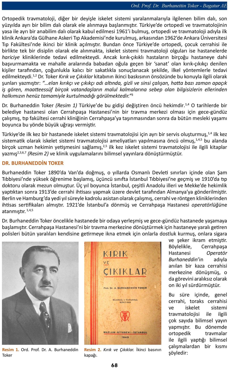 Türkiye de ortopedi ve travmatolojinin yasa ile ayrı bir anabilim dalı olarak kabul edilmesi 1961 i bulmuş, ortopedi ve travmatoloji adıyla ilk klinik Ankara da Gülhane Askeri Tıp Akademisi nde