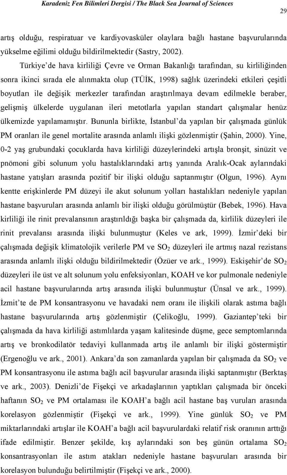 araştırılmaya devam edlmekle beraber, gelşmş ülkelerde uygulanan ler metotlarla yapılan standart çalışmalar henüz ülkemzde yapılamamıştır.