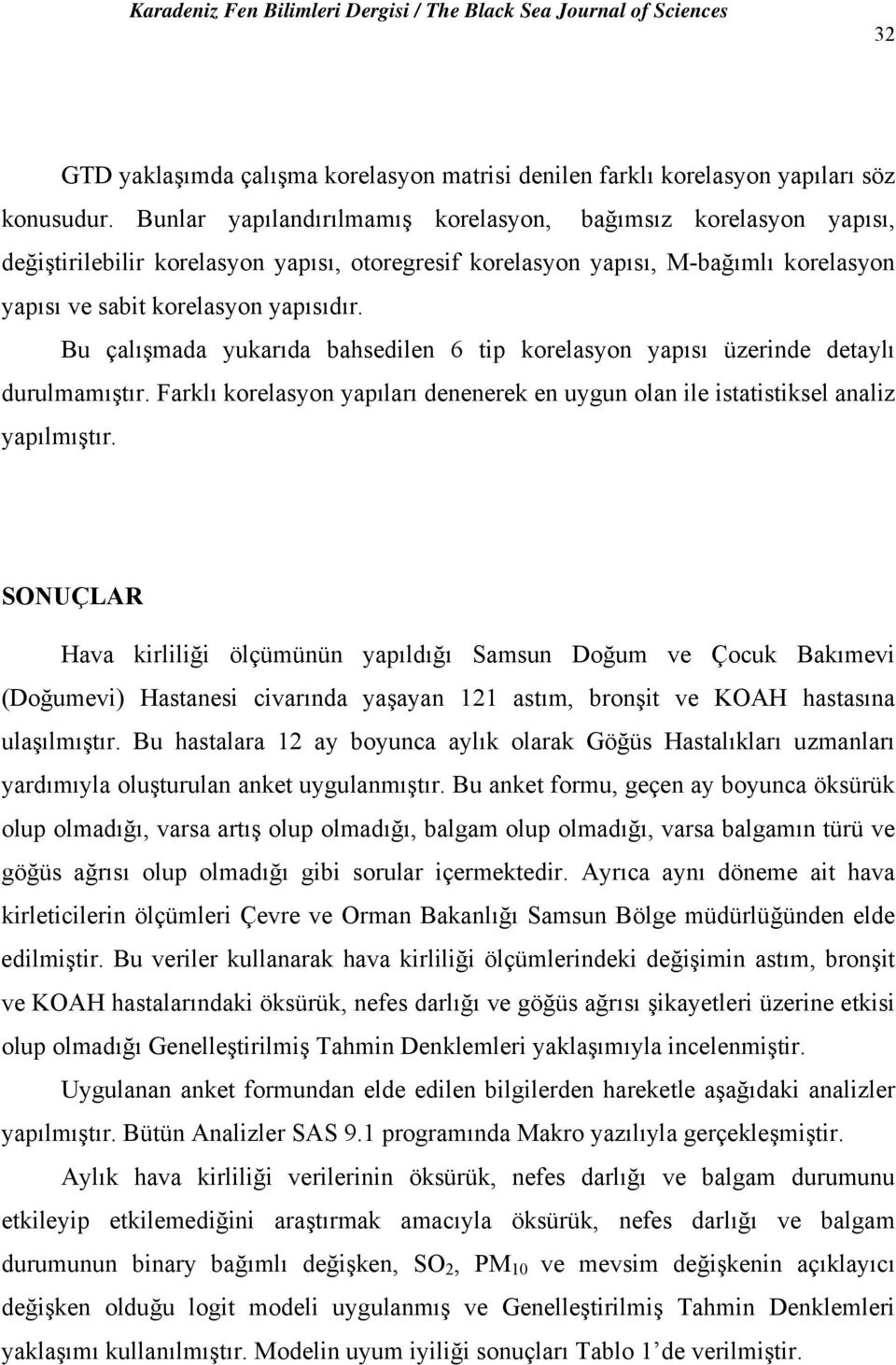 Bu çalışmada yukarıda bahsedlen 6 tp korelasyon yapısı üzernde detaylı durulmamıştır. Farklı korelasyon yapıları denenerek en uygun olan le statstksel analz yapılmıştır.