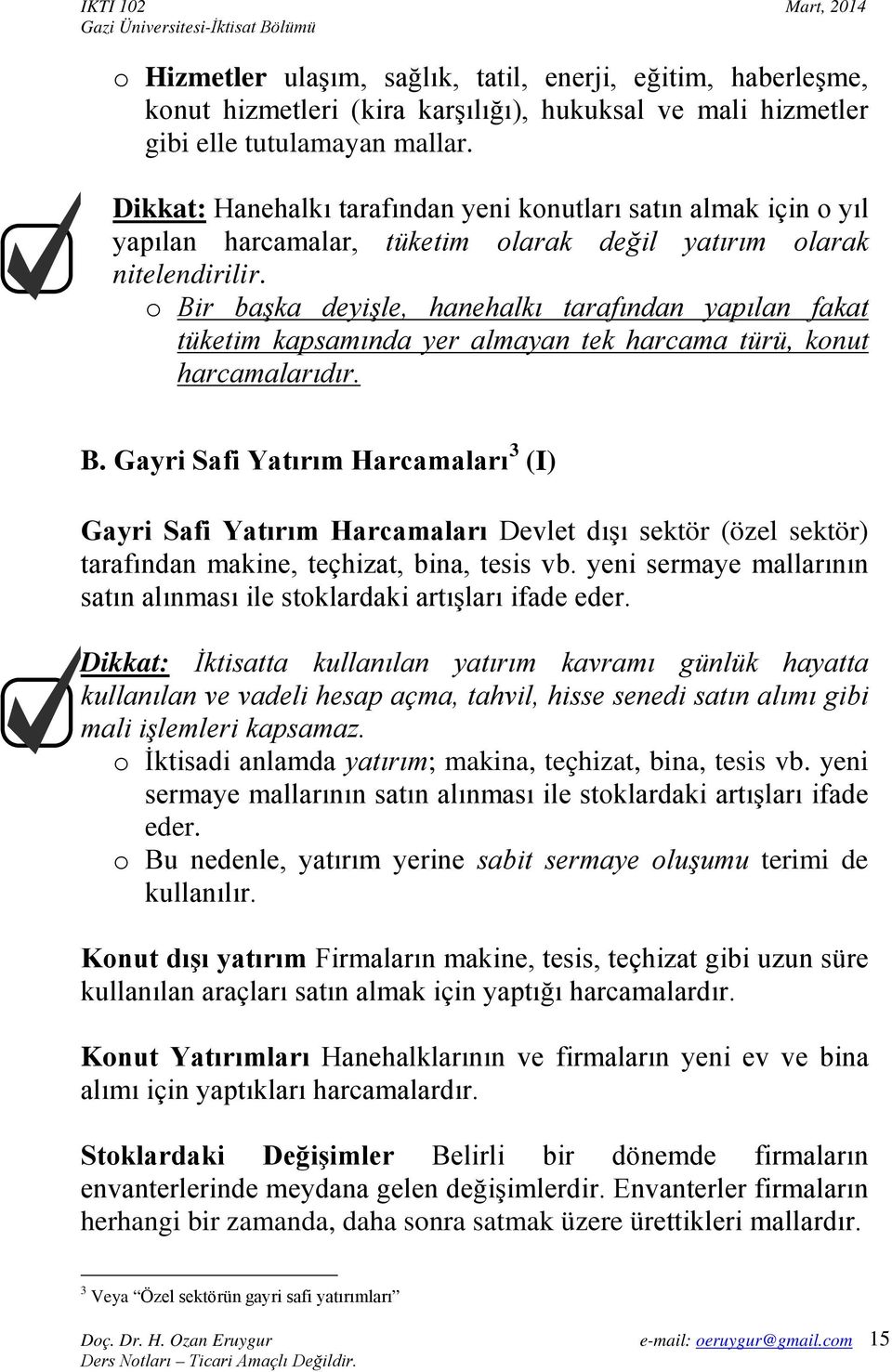 o Bir başka deyişle, hanehalkı tarafından yapılan fakat tüketim kapsamında yer almayan tek harcama türü, konut harcamalarıdır. B. Gayri Safi Yatırım Harcamaları 3 (I) Gayri Safi Yatırım Harcamaları Devlet dışı sektör (özel sektör) tarafından makine, teçhizat, bina, tesis vb.