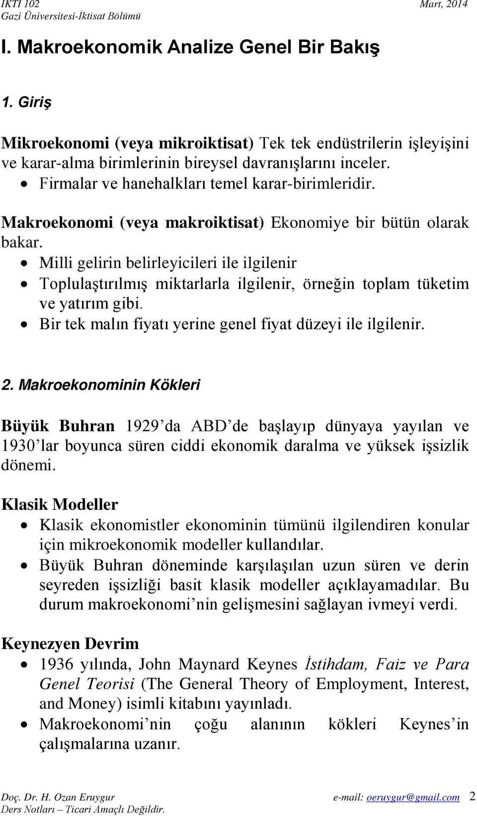 Milli gelirin belirleyicileri ile ilgilenir Toplulaştırılmış miktarlarla ilgilenir, örneğin toplam tüketim ve yatırım gibi. Bir tek malın fiyatı yerine genel fiyat düzeyi ile ilgilenir. 2.