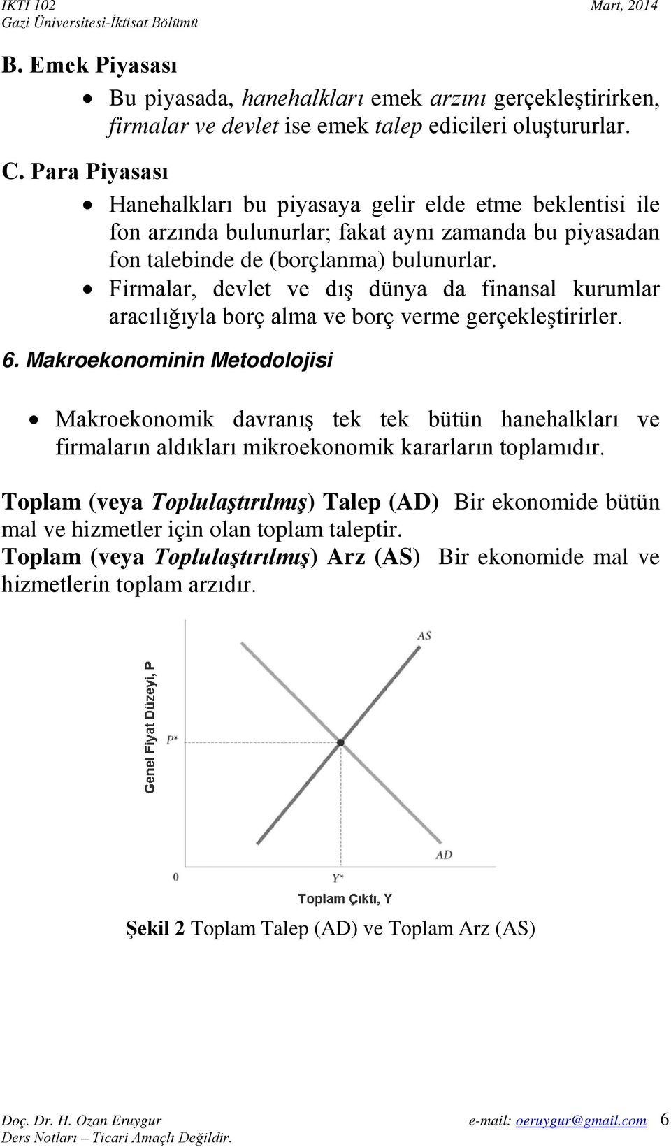 Firmalar, devlet ve dış dünya da finansal kurumlar aracılığıyla borç alma ve borç verme gerçekleştirirler. 6.