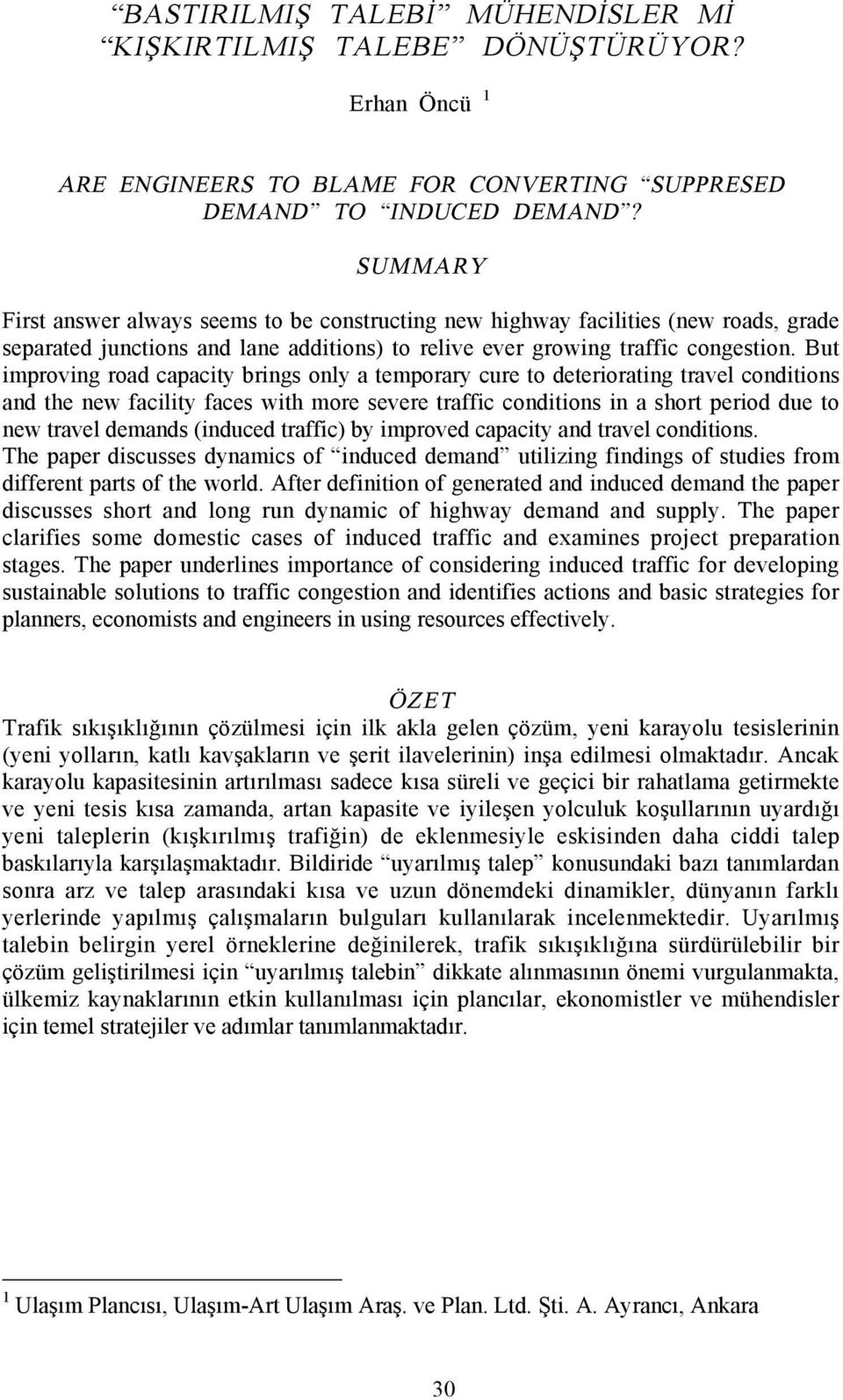 But improving road capacity brings only a temporary cure to deteriorating travel conditions and the new facility faces with more severe traffic conditions in a short period due to new travel demands