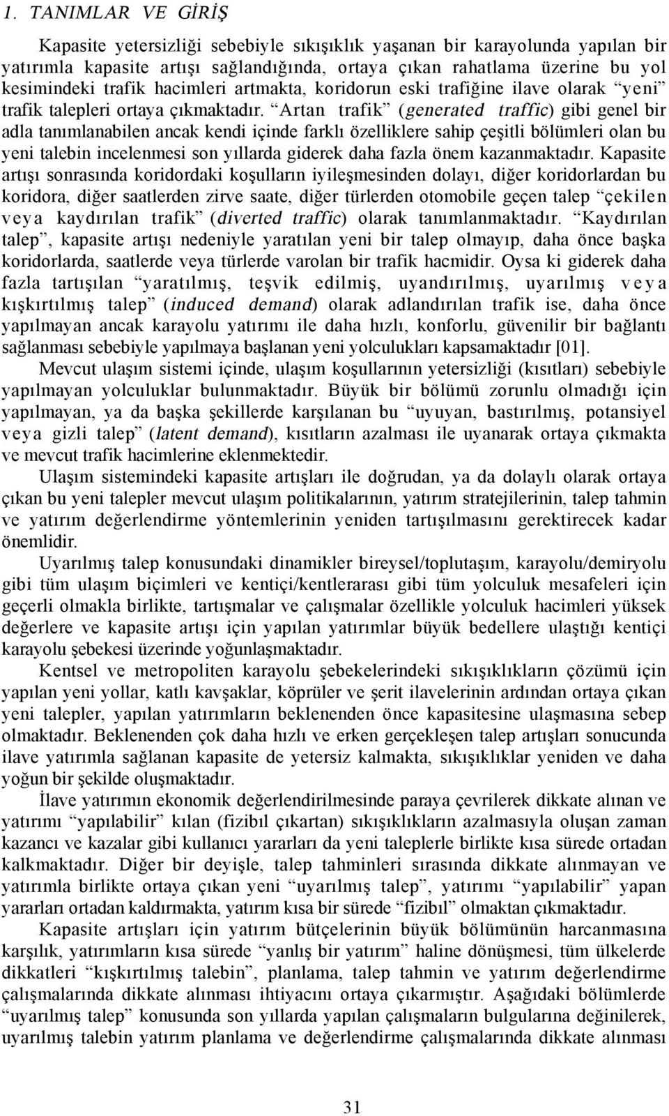 Artan trafik (generated traffic) gibi genel bir adla tanõmlanabilen ancak kendi içinde farklõ özelliklere sahip çeşitli bölümleri olan bu yeni talebin incelenmesi son yõllarda giderek daha fazla önem