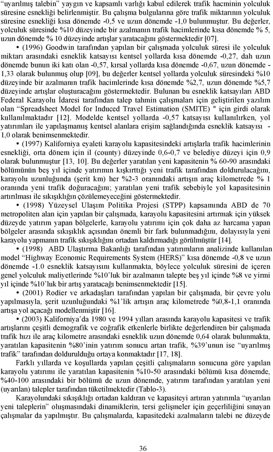 Bu değerler, yolculuk süresinde %10 düzeyinde bir azalmanõn trafik hacimlerinde kõsa dönemde % 5, uzun dönemde % 10 düzeyinde artõşlar yaratacağõnõ göstermektedir [07].