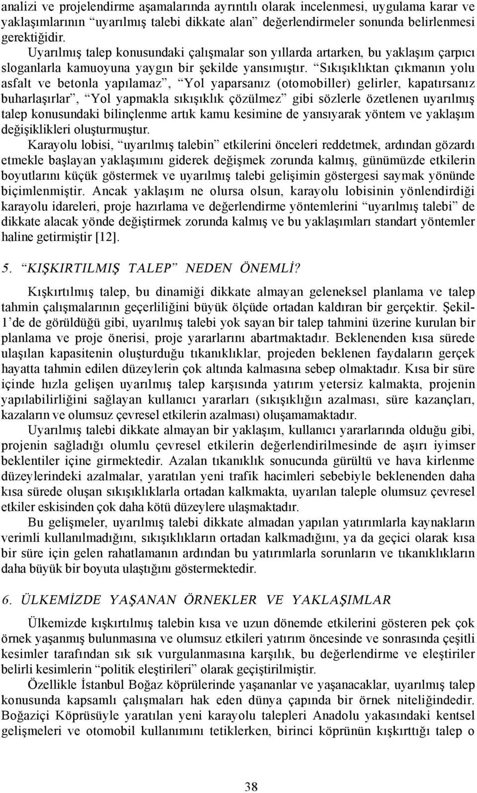 Sõkõşõklõktan çõkmanõn yolu asfalt ve betonla yapõlamaz, Yol yaparsanõz (otomobiller) gelirler, kapatõrsanõz buharlaşõrlar, Yol yapmakla sõkõşõklõk çözülmez gibi sözlerle özetlenen uyarõlmõş talep