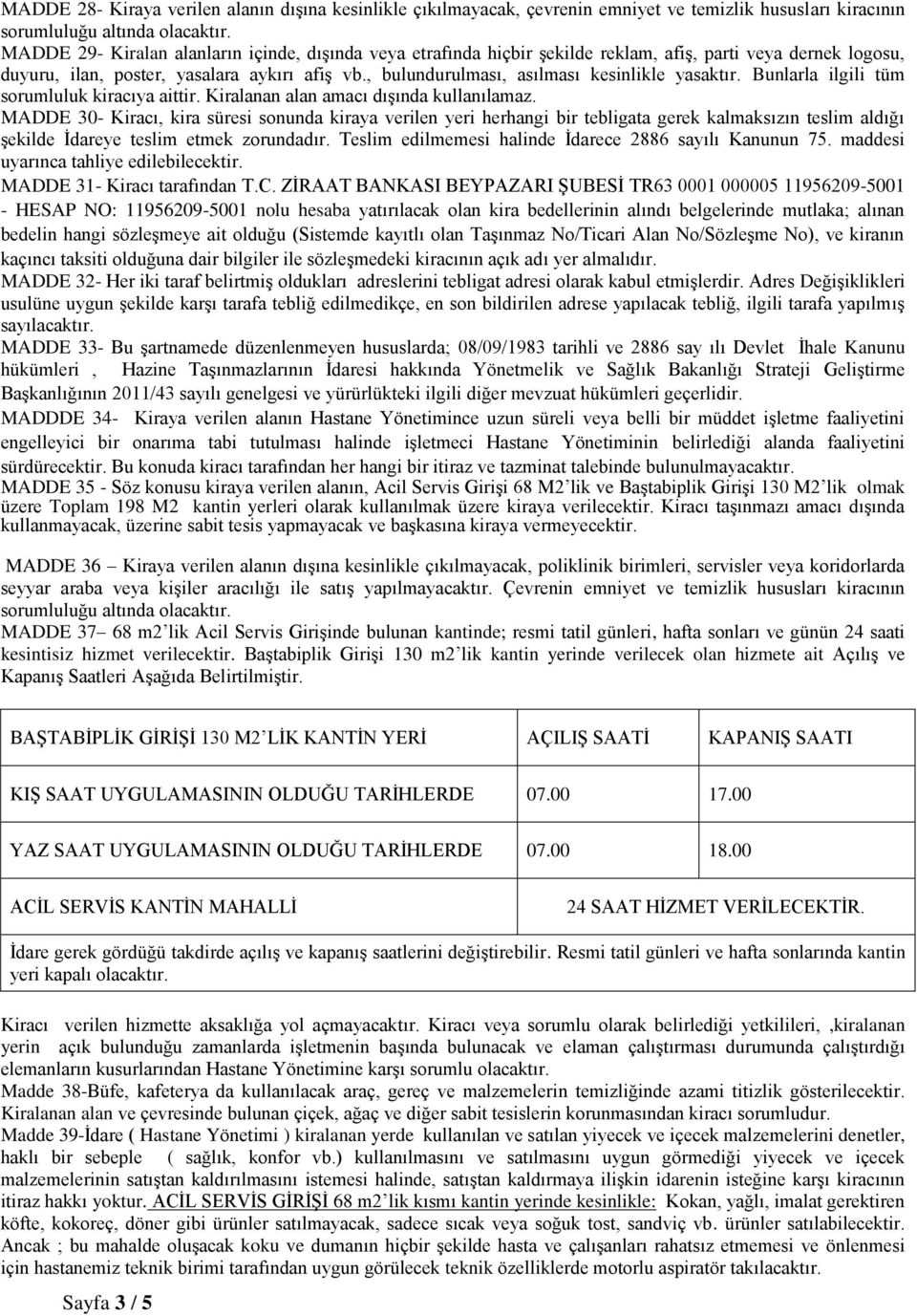 , bulundurulması, asılması kesinlikle yasaktır. Bunlarla ilgili tüm sorumluluk kiracıya aittir. Kiralanan alan amacı dışında kullanılamaz.