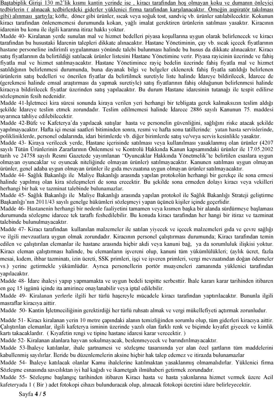 Kokunun kiracı tarafından önlenememesi durumunda kokan, yağlı imalat gerektiren ürünlerin satılması yasaktır. Kiracının idarenin bu konu ile ilgili kararına itiraz hakkı yoktur.