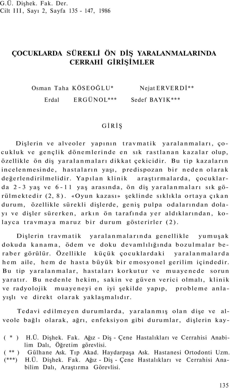 yapının travmatik yaralanmaları, çocukluk ve gençlik dönemlerinde en sık rastlanan kazalar olup, özellikle ön diş yaralanmaları dikkat çekicidir.