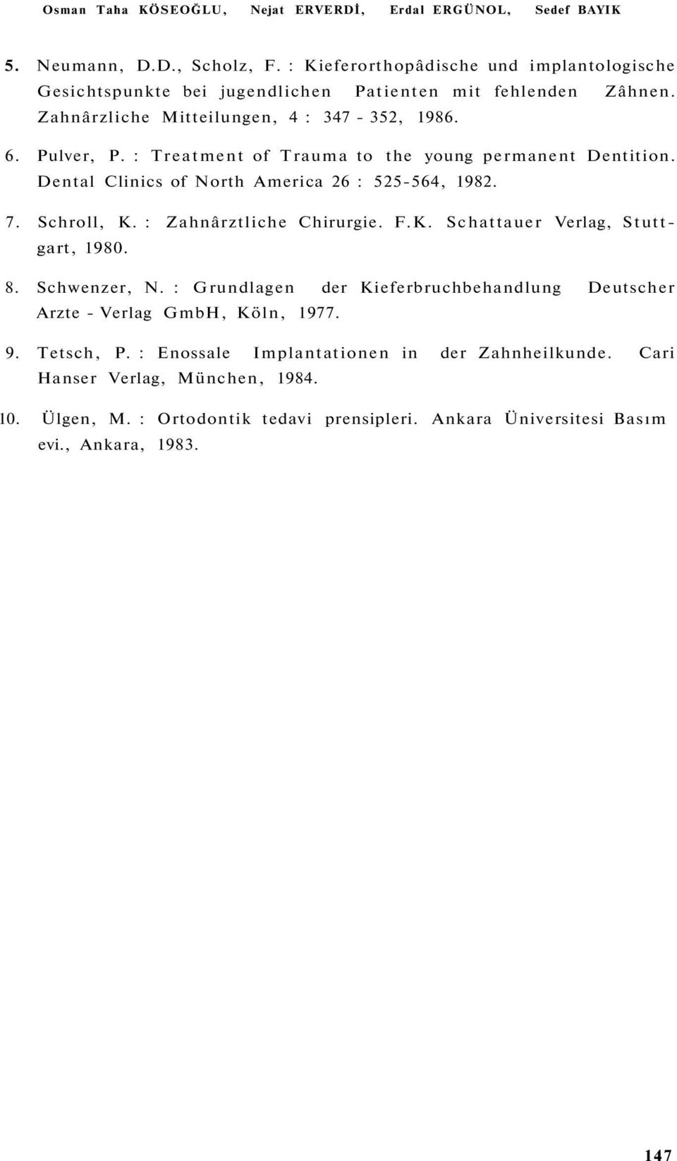 : Treatment of Trauma to the young permanent Dentition. Dental Clinics of North America 26 : 525-564, 1982. 7. Schroll, K. : Zahnârztliche Chirurgie. F.K. Schattauer Verlag, Stuttgart, 1980.