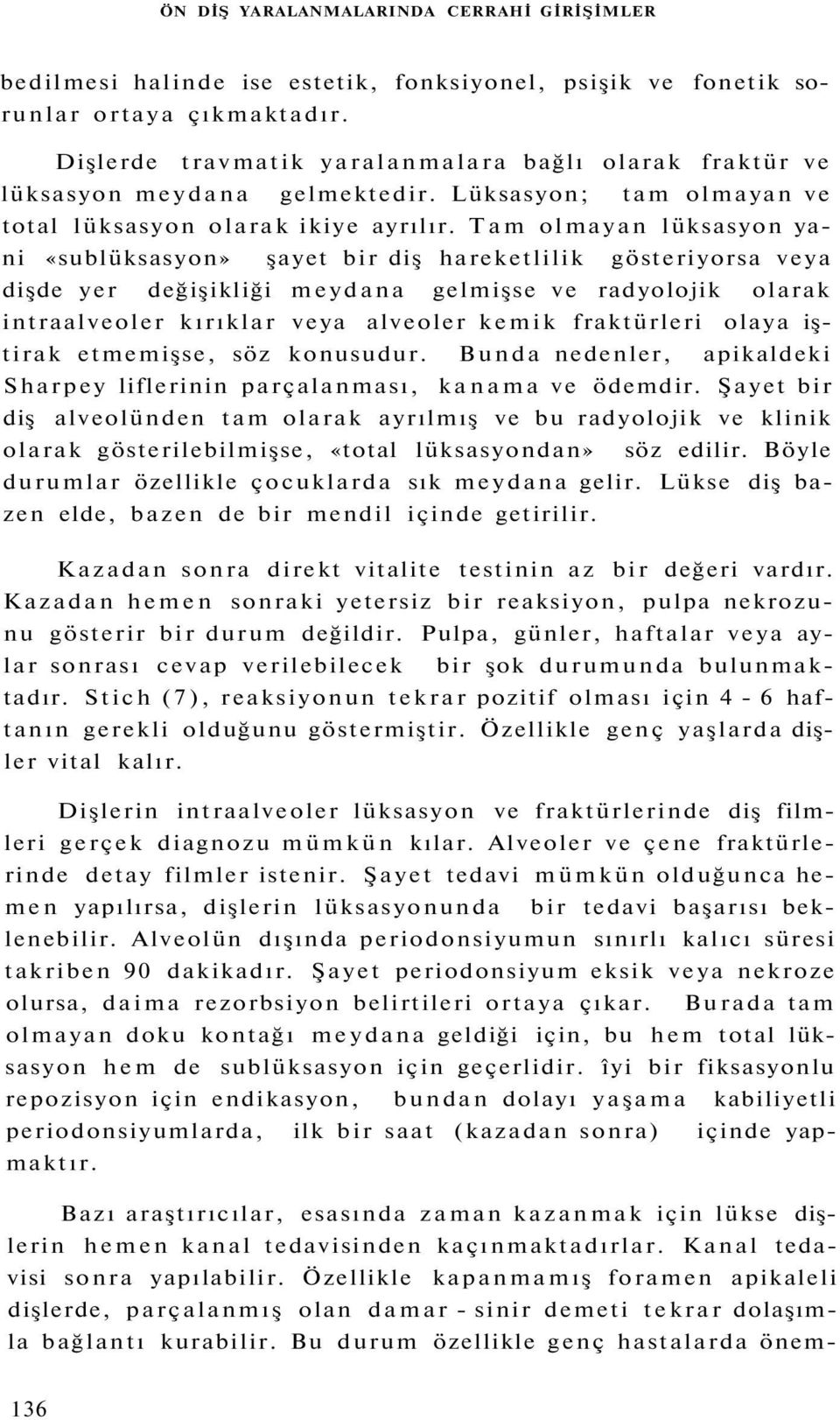 Tam olmayan lüksasyon yani «sublüksasyon» şayet bir diş hareketlilik gösteriyorsa veya dişde yer değişikliği meydana gelmişse ve radyolojik olarak intraalveoler kırıklar veya alveoler kemik