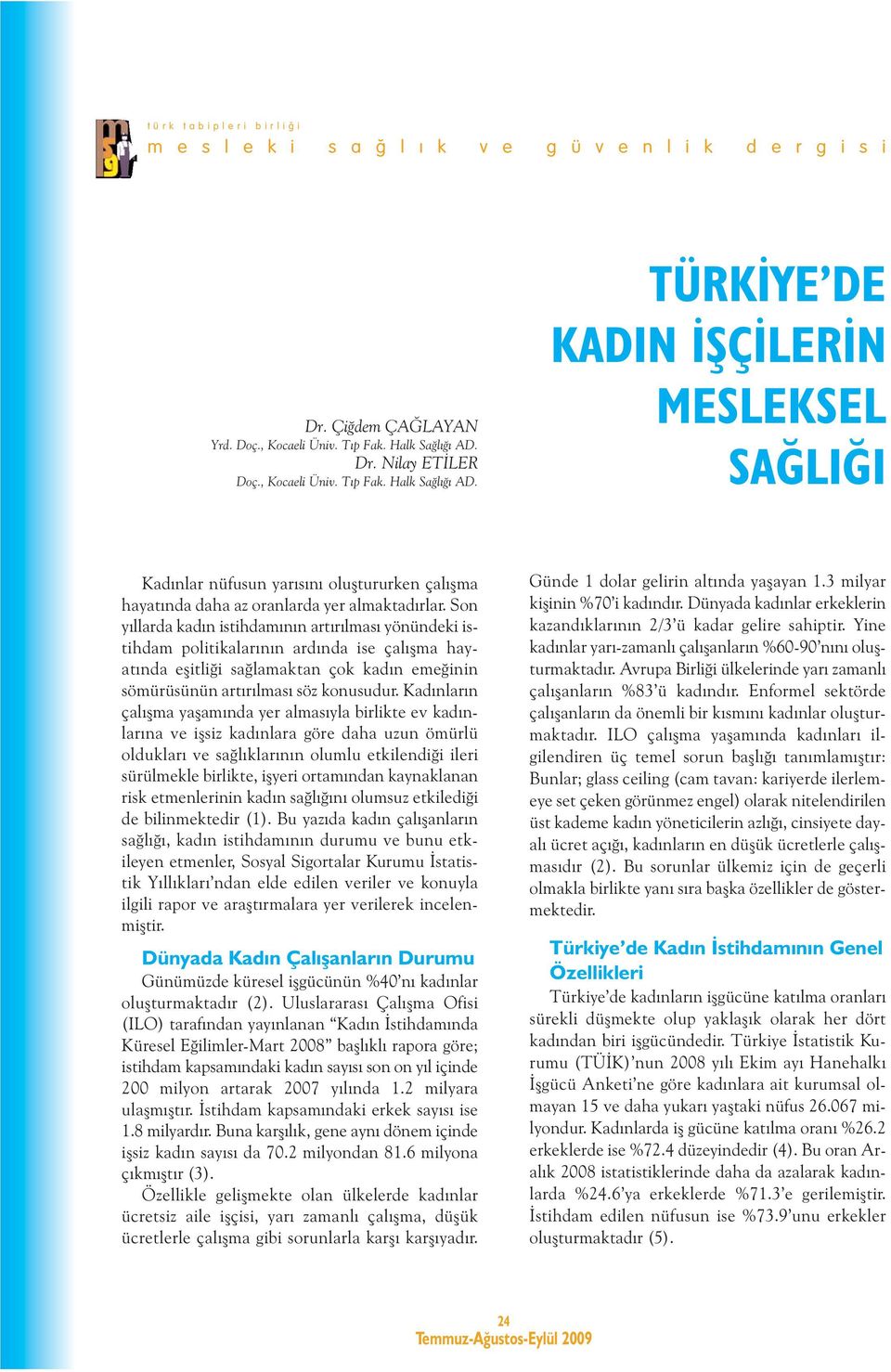 TÜRKİYE DE KADIN İŞÇİLERİN MESLEKSEL SAĞLIĞI Kadınlar nüfusun yarısını oluştururken çalışma hayatında daha az oranlarda yer almaktadırlar.