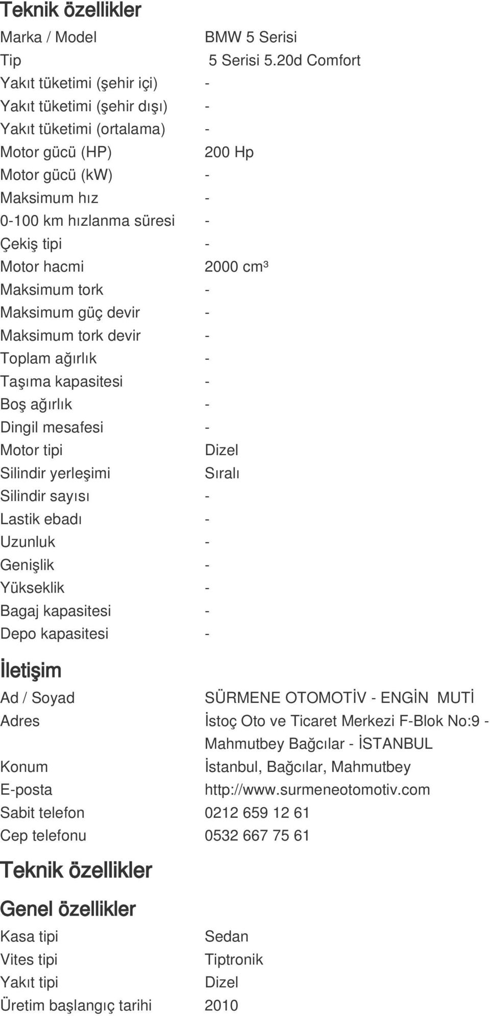 Motor hacmi 2000 cm³ Maksimum tork - Maksimum güç devir - Maksimum tork devir - Toplam ağırlık - Taşıma kapasitesi - Boş ağırlık - Dingil mesafesi - Motor tipi Dizel Silindir yerleşimi Sıralı