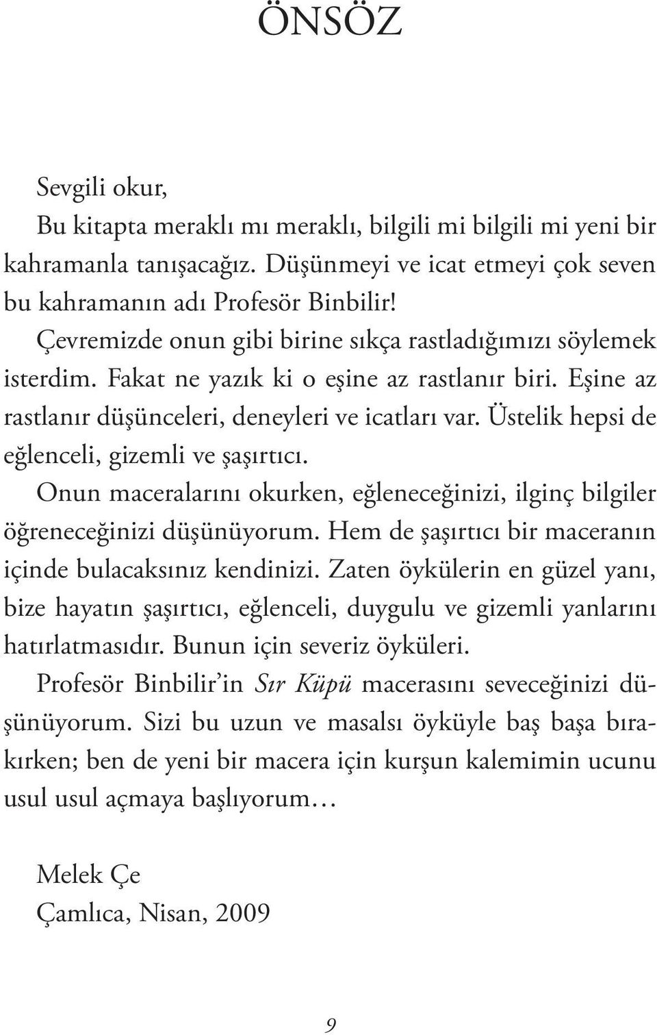 Üstelik hepsi de eğlenceli, gizemli ve şaşırtıcı. Onun maceralarını okurken, eğleneceğinizi, ilginç bilgiler öğreneceğinizi düşünüyorum. Hem de şaşırtıcı bir maceranın içinde bulacaksınız kendinizi.