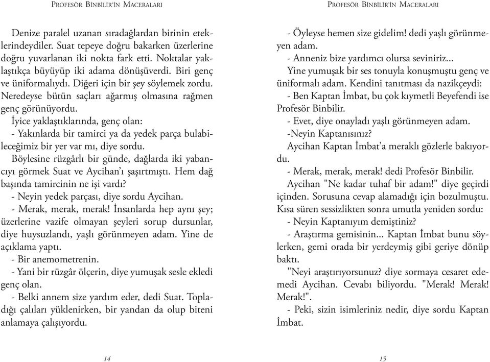 Neredeyse bütün saçları ağarmış olmasına rağmen genç görünüyordu. İyice yaklaştıklarında, genç olan: - Yakınlarda bir tamirci ya da yedek parça bulabileceğimiz bir yer var mı, diye sordu.