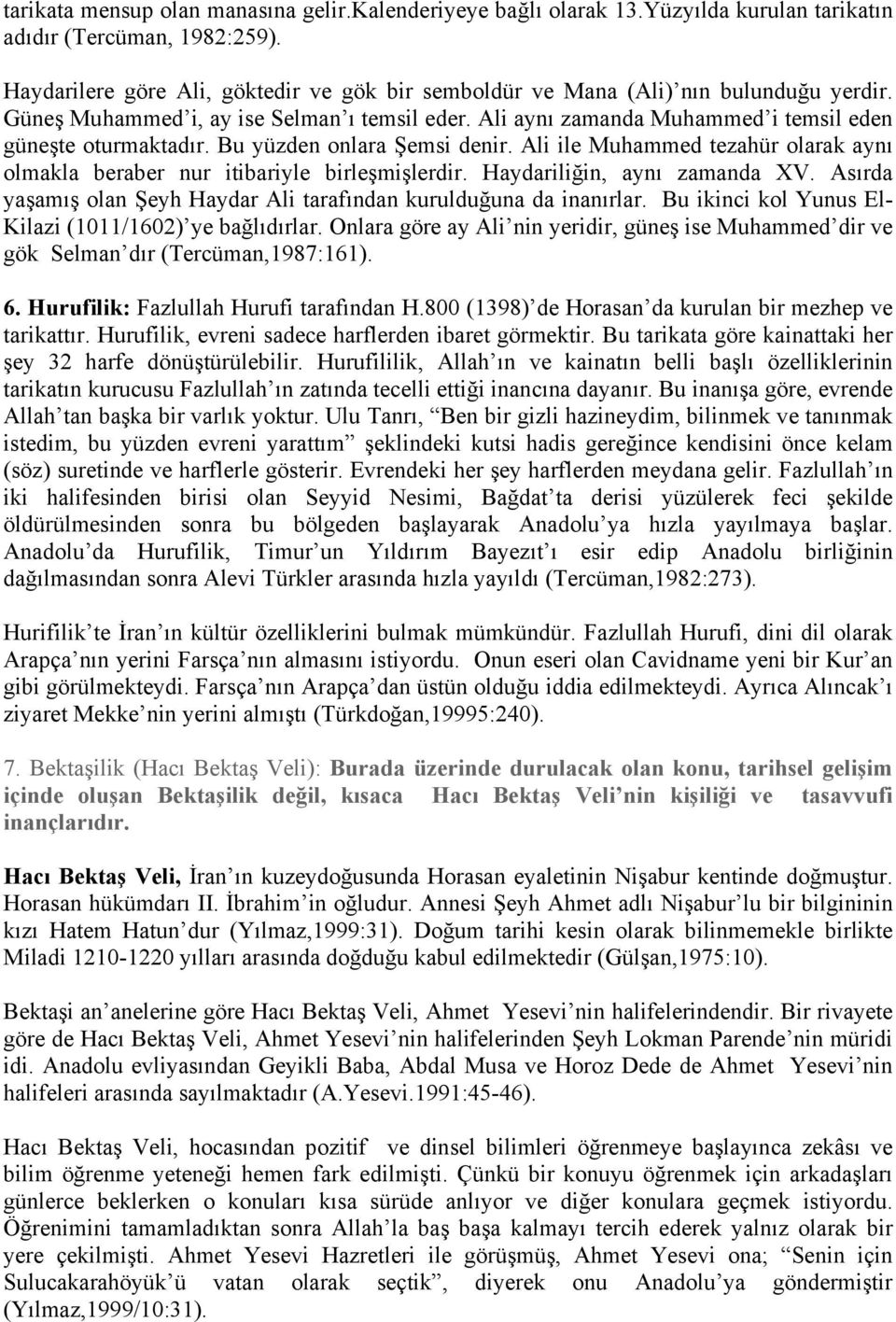 Bu yüzden onlara Şemsi denir. Ali ile Muhammed tezahür olarak aynı olmakla beraber nur itibariyle birleşmişlerdir. Haydariliğin, aynı zamanda XV.