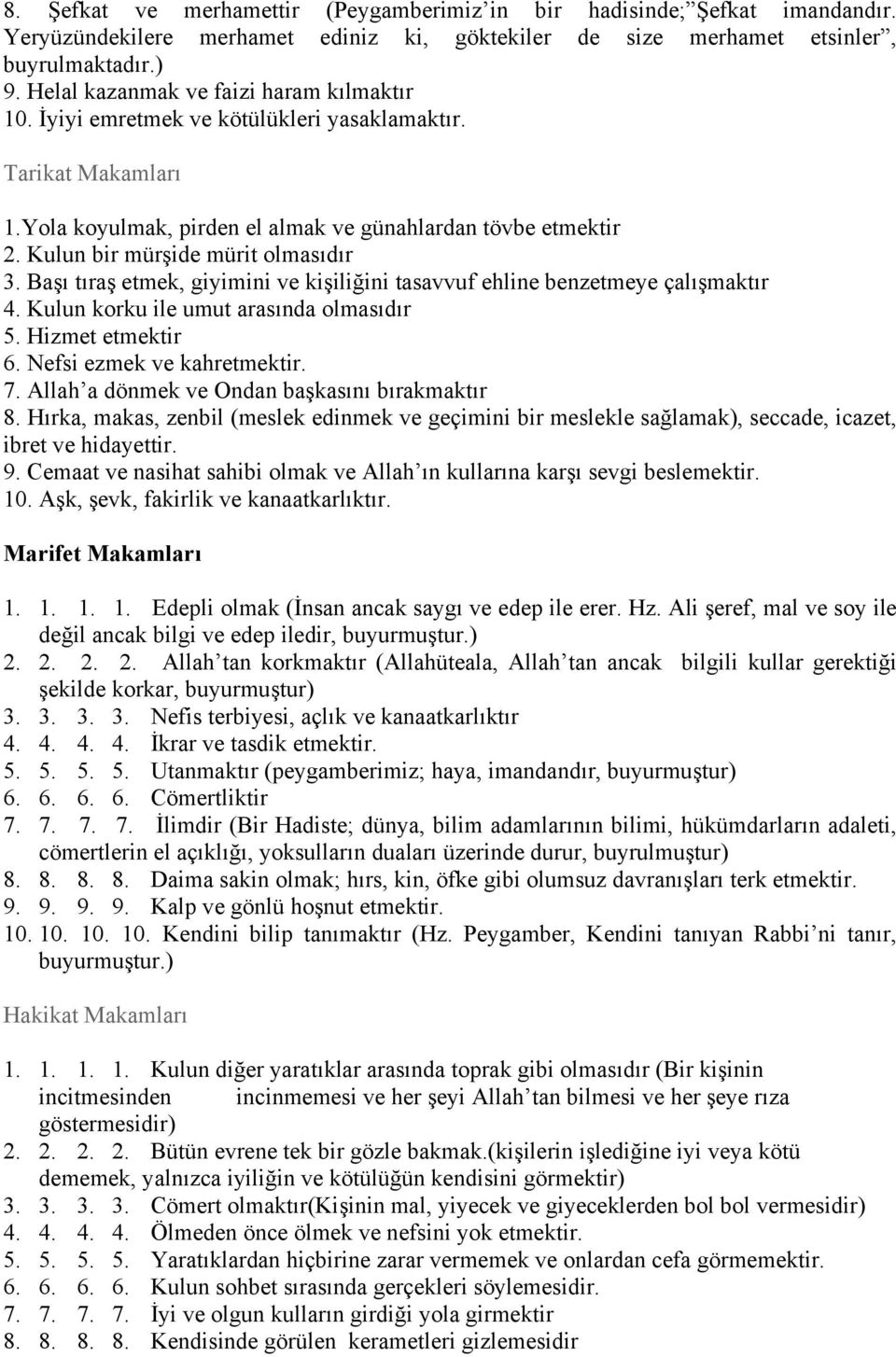 Kulun bir mürşide mürit olmasıdır 3. Başı tıraş etmek, giyimini ve kişiliğini tasavvuf ehline benzetmeye çalışmaktır 4. Kulun korku ile umut arasında olmasıdır 5. Hizmet etmektir 6.